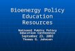 Bioenergy Policy Education Resources National Public Policy Education Conference September 23, 2003 Thomas G. Johnson