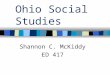 Ohio Social Studies Shannon C. McKiddy ED 417. Social Studies Strands American Heritage People in Societies World Interactions Decision Making & Resources