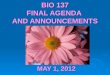 BIO 137 FINAL AGENDA AND ANNOUNCEMENTS MAY 1, 2012