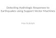 Detecting Hydrologic Responses to Earthquakes using Support Vector Machines Max Rudolph