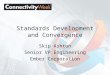 Standards Development and Convergence Skip Ashton Senior VP Engineering Ember Corporation