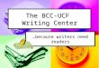 The BCC-UCF Writing Center because writers need readers