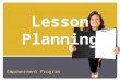 Lesson Planning Empowerment Program What is a lesson plan? It’s the framework for my lesson. It’s the map I follow during class. It’s a pain in the neck