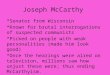 Joseph McCarthy *Senator from Wisconsin *Known for brutal interrogations of suspected communists *Picked on people with weak personalities (made him look