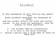 Alcohol In this powerpoint we will find out why people have drunk alcoholic beverages for thousands of years, and how alcohol affects the brain and nervous
