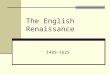 The English Renaissance 1485-1625. The Renaissance Period End of the War of the Roses (Medieval Pd) time of monarchs and religious transformation England