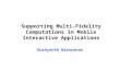 Supporting Multi-Fidelity Computations in Mobile Interactive Applications Dushyanth Narayanan