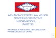 ARKANSAS STATE LAW WHICH GOVERNS SENSITIVE INFORMATION…… PART 3B ARKANSAS PERSONAL INFORMATION PROTECTION ACT (PIPA)