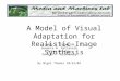 James A. Ferwerda Sumanta N. Pattanaik Peter Shirley Donald P. Greenberg A Model of Visual Adaptation for Realistic Image Synthesis By Nigel Thomas 10/22/04