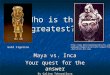 Who is the greatest? Maya vs. Inca Your quest for the answer By Galina Tchourilova  webpages/magazine/ancient/images/Palenque