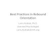 Best Practices in Rebound Orientation Larry Kubiak, Ph.D. Licensed Psychologist Larry.Kubiak@tmh.org
