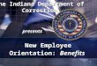1 The Indiana Department of Correction presents New Employee Orientation: Benefits
