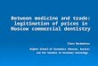 Between medicine and trade: legitimation of prices in Moscow commercial dentistry Elena Berdysheva Higher School of Economics (Moscow, Russia) Lab for