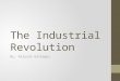 The Industrial Revolution By: Allyson Gallegos. What factors led to the Industrial Revolution?