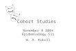 Cohort Studies November 4 2004 Epidemiology 511 W. A. Kukull