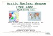1 Arctic Nuclear Weapon Free Zone NOW IS THE TIME Third in the Arctic Symposium Series by the Walter and Duncan Gordon Foundation January 6, 2011 Munk
