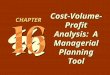 16 -1 Cost-Volume- Profit Analysis: A Managerial Planning Tool CHAPTER