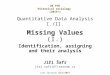 Quantitative Data Analysis I./II. Missing Values (I.) Identification, assigning and their analysis Jiří Šafr jiri.safr(AT)seznam.cz Last revision 22/3/2015
