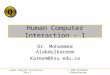Q Q Human Computer Interaction – Part 1© 2005 Mohammed Alabdulkareem Human Computer Interaction - 1 Dr. Mohammed Alabdulkareem Kareem@ksu.edu.sa