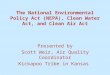 The National Environmental Policy Act (NEPA), Clean Water Act, and Clean Air Act Presented by Scott Weir, Air Quality Coordinator Kickapoo Tribe in Kansas