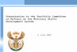 1 5 June 2007 Presentation to the Portfolio Committee on Defence on the Military Skills Development System