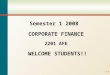1-0 Semester 1 2008 CORPORATE FINANCE 2201 AFE WELCOME STUDENTS!!