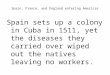 Spain, France, and England entering Americas Spain sets up a colony in Cuba in 1511, yet the diseases they carried over wiped out the natives leaving no