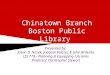 Chinatown Branch Boston Public Library Presented by: Jason D. Nosek, Joaquin Falcon, & John Brdecka LIS 779 - Planning & Equipping Libraries Professor