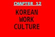 CHAPTER 12. Korean Culture PRISMs 1.Is interpersonal harmony more important than honesty? 2.How far should employees go to keep superiors happy? 3.To