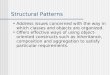 Structural Patterns Address issues concerned with the way in which classes and objects are organized. Offers effective ways of using object- oriented constructs