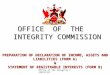 Office of The Integrity Commission OFFICE OF THE INTEGRITY COMMISSION INTEGRITY COMMISSION PREPARATION OF DECLARATION OF INCOME, ASSETS AND LIABILITIES