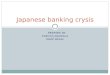 PREPARE BY TARUNA DALWALA DEEP DESAI Japanese banking crysis
