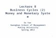 Lecture 8 Business Cycles (2) Money and Monetary System Se Yan Guanghua School of Management Peking University Spring 2012 1