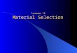 Lesson 11 Material Selection. During recent years the selection of engineering materials has assumed great importance. Moreover, the process should be