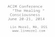 ACIM Conference “The Healing Consciousness” June 20-21, 2014 Lin Morel, MA, DSS 