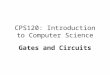 CPS120: Introduction to Computer Science Gates and Circuits Nell Dale John Lewis