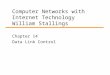 Computer Networks with Internet Technology William Stallings Chapter 14 Data Link Control