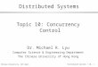 © Chinese University, CSE Dept. Distributed Systems / 10 - 1 Distributed Systems Topic 10: Concurrency Control Dr. Michael R. Lyu Computer Science & Engineering