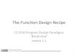 The Function Design Recipe CS 5010 Program Design Paradigms “Bootcamp” Lesson 1.1 TexPoint fonts used in EMF. Read the TexPoint manual before you delete