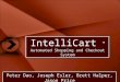 IntelliCart TM Automated Shopping and Checkout System IntelliCart TM Automated Shopping and Checkout System Peter Dao, Joseph Esler, Brett Halper, Jason
