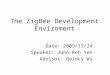 The ZigBee Development Enviroment Date: 2009/11/24 Speaker: Junn-Keh Yeh Advisor: Quincy Wu