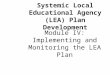 Module IV: Implementing and Monitoring the LEA Plan Systemic Local Educational Agency (LEA) Plan Development