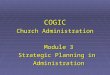 COGIC Church Administration Module 3 Module 3 Strategic Planning in Strategic Planning in Administration Administration