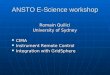 ANSTO E-Science workshop Romain Quilici University of Sydney CIMA CIMA Instrument Remote Control Instrument Remote Control Integration with GridSphere