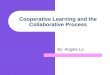 Cooperative Learning and the Collaborative Process By: Angela Lo