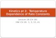 Lecture 18 (Ch 18) HW: Ch 18: 1, 3, 15, 41 Kinetics pt 2: Temperature Dependence of Rate Constants