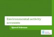 Sjoerd Schenau Environmental activity accounts. Content What are environmental activity accounts ? What is the EGSS ? Application: the EGSS in the Netherlands
