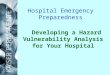 Hospital Emergency Preparedness Developing a Hazard Vulnerability Analysis for Your Hospital