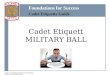 Foundations for Success Cadet Etiquette Guide Chapter 10: Planning Skills and Social Responsibility Lesson 4: Cadet Etiquette Guide Cadet Etiquett MILITARY