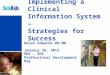 Implementing a Clinical Information System – Strategies for Success Helen Edwards RN MN January 26, 2012 PMI – SOC Professional Development Day